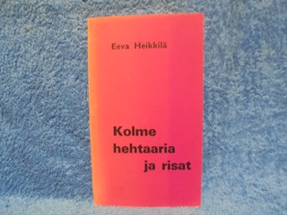 Kolme hehtaaria ja risat, runoja, Heikkil Eeva, K1446